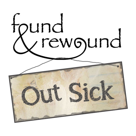 Found & Rewound Out sick